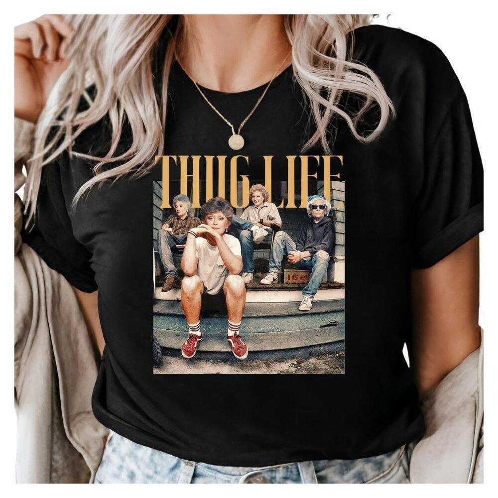 Golden Girls Thug Life Shirt Funny Meme Graphic Tee Dorothy Rose Sophia Blanche